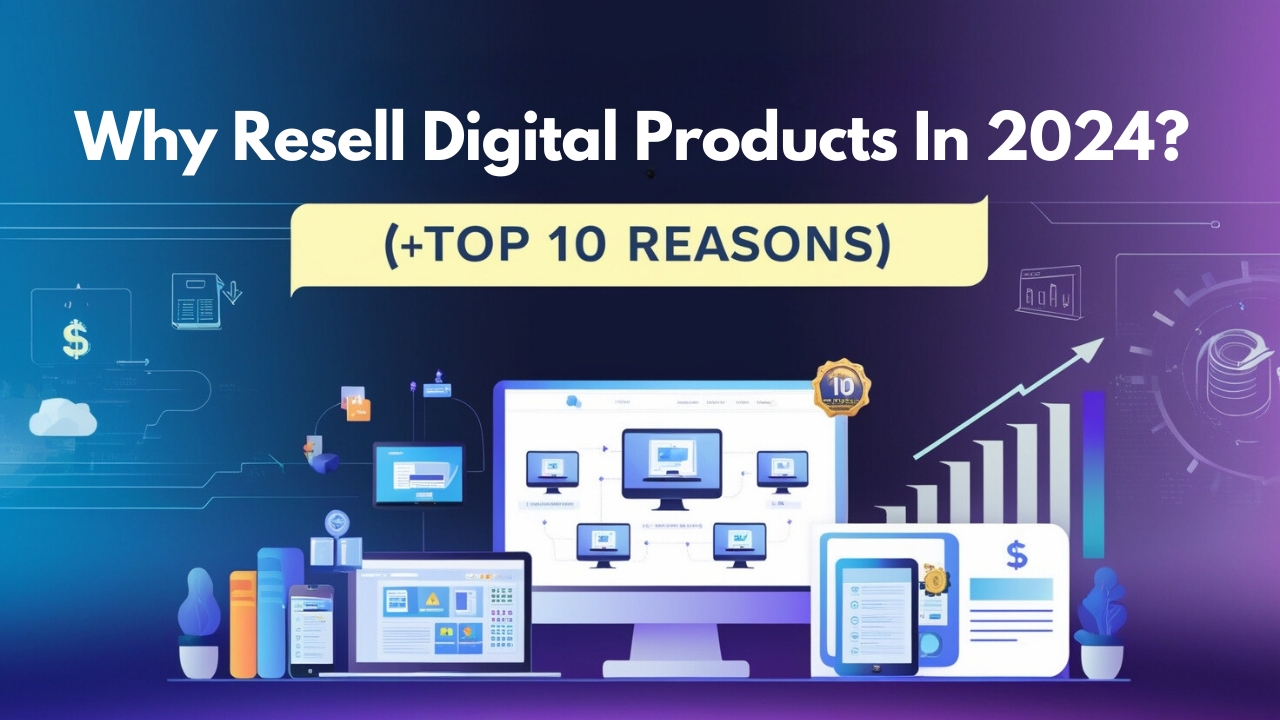 Why Resell Digital Products In 2024? (+Top 10 Reasons)