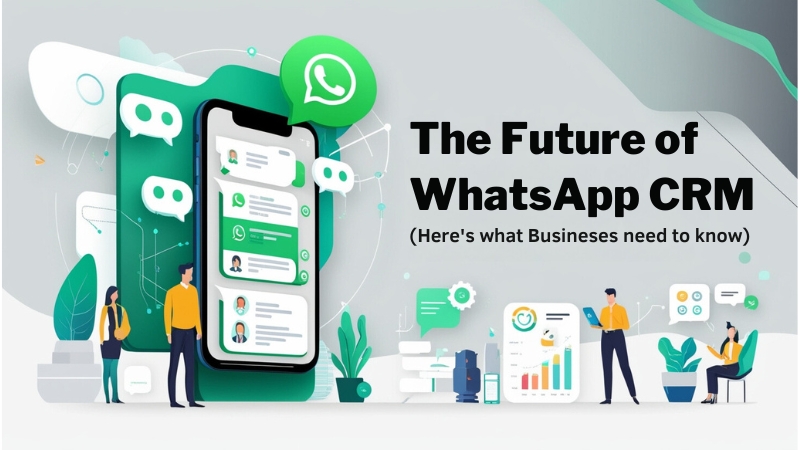 The Future of WhatsApp CRM (Here’s What Businesses Need to Know)